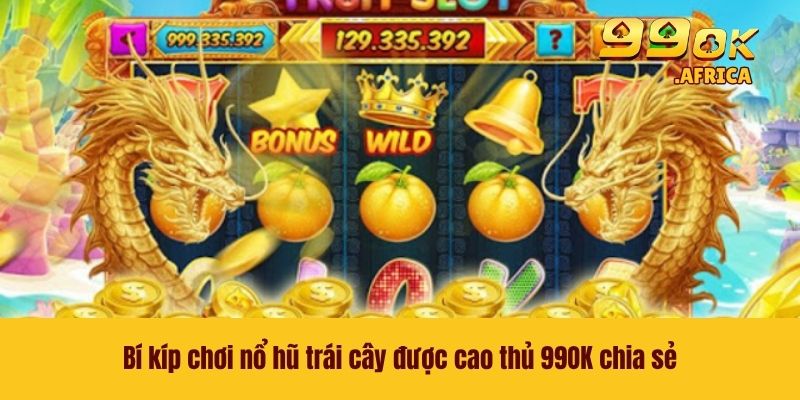 Nổ Hũ Trái Cây - Tựa Game Slot Vạn Người Mê Tại Nhà Cái 99OK 4 Bí kíp chơi nổ hũ trái cây được cao thủ 99OK chia sẻ
