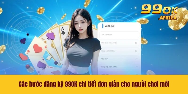 Đăng Ký 99OK - Chỉ Dẫn Cách Tại Tài Khoản Cho Tân Thủ 3 Các bước đăng ký 99OK chi tiết đơn giản cho người chơi mới