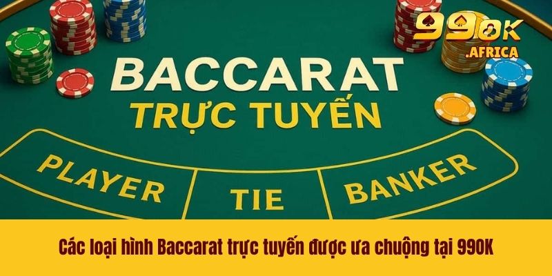 Baccarat Trực Tuyến - Bí Kíp Giúp Bạn Tăng Tỷ Lệ Thắng 3 Các loại hình Baccarat trực tuyến được ưa chuộng tại 99OK