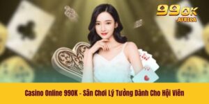 Casino Online 99OK - Sân Chơi Lý Tưởng Dành Cho Hội Viên