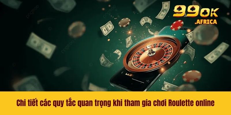 Roulette Online - Trò Chơi Casino Kinh Điển Cực Cuốn Hút 3 Chi tiết các quy tắc quan trọng khi tham gia chơi Roulette online