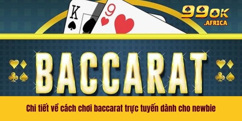 Baccarat Trực Tuyến - Bí Kíp Giúp Bạn Tăng Tỷ Lệ Thắng 4 Chi tiết về cách chơi baccarat trực tuyến dành cho newbie