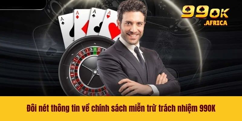 Miễn Trừ Trách Nhiệm 1 Đôi nét thông tin về chính sách miễn trừ trách nhiệm 99OK