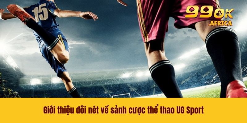 UG Sport - Nhà Phát Hành Uy Tín Chất Lượng Số 1 Tại Châu Á 2 Giới thiệu đôi nét về sảnh cược thể thao UG Sport