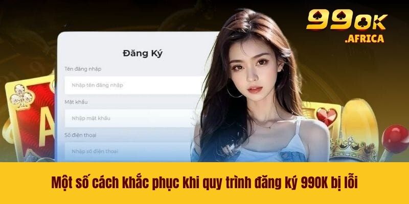 Đăng Ký 99OK - Chỉ Dẫn Cách Tại Tài Khoản Cho Tân Thủ 4 Một số cách khắc phục khi quy trình đăng ký 99OK bị lỗi