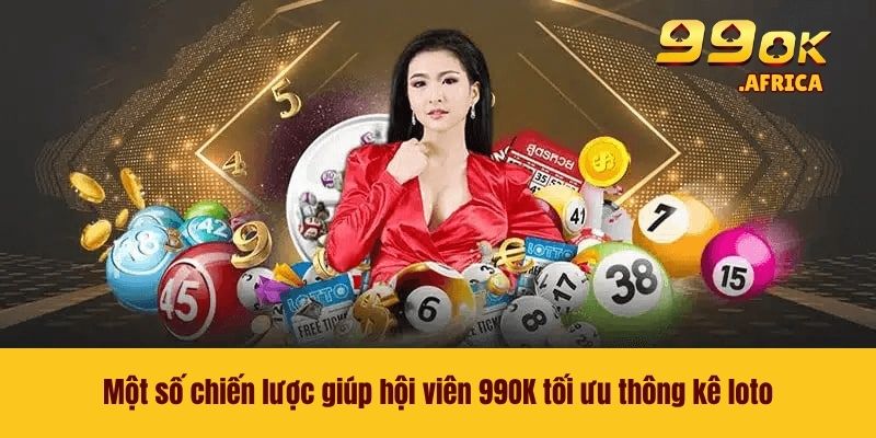 Thống Kê Loto - Phân Tích Số Liệu Hiệu Quả Ngay Tại 99OK 4 Một số chiến lược giúp hội viên 99OK tối ưu thông kê loto
