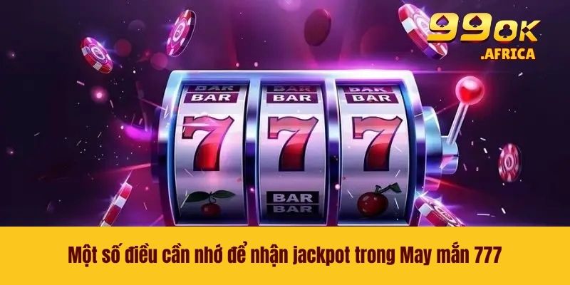 May Mắn 777 - Tựa Game Nổ Hũ Được Nhiều Người Yêu Thích 4 Một số điều cần nhớ để nhận jackpot trong May mắn 777