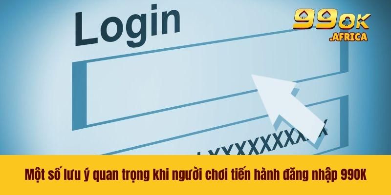 Đăng Nhập 99OK - Truy Cập Tài Khoản An Toàn Và Đúng Cách 4 Một số lưu ý quan trọng khi người chơi tiến hành đăng nhập 99OK
