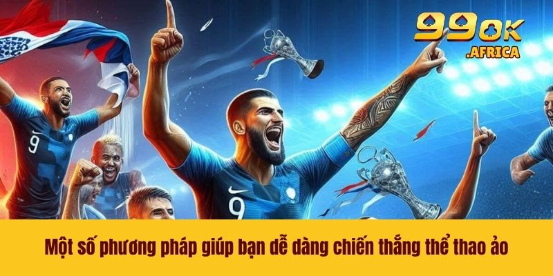 Thể Thao Ảo 99OK - Trải Nghiệm Thế Giới Cá Cược Mới Lạ 4 Một số phương pháp giúp bạn dễ dàng chiến thắng thể thao ảo