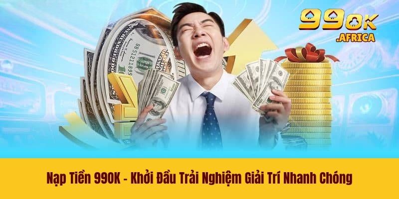 Nạp Tiền 99OK - Khởi Đầu Trải Nghiệm Giải Trí Nhanh Chóng 1 Nạp Tiền 99OK - Khởi Đầu Trải Nghiệm Giải Trí Nhanh Chóng
