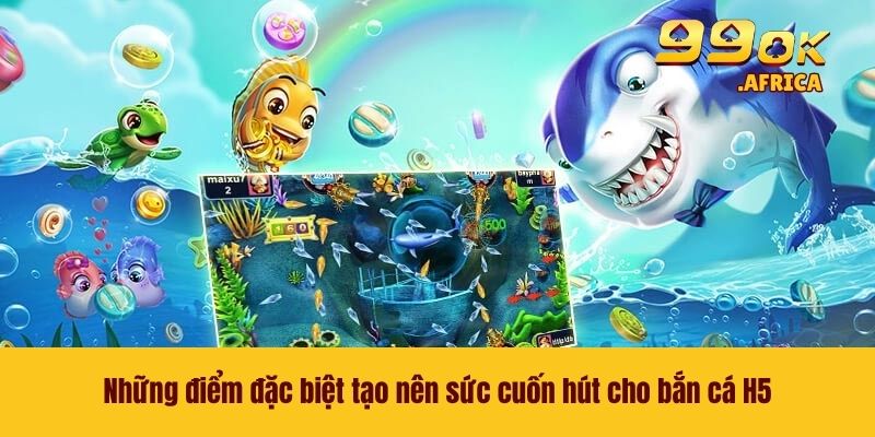 Bắn Cá H5 - Săn Thưởng Trong Thế Giới Đại Dương Bao La 3 Những điểm đặc biệt tạo nên sức cuốn hút cho bắn cá H5