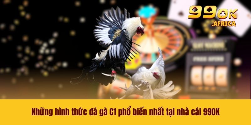 Đá Gà C1 - Đấu Trường Chọi Kê Đỉnh Cao Khó Để Rời Mắt 3 Những hình thức đá gà C1 phổ biến nhất tại nhà cái 99OK