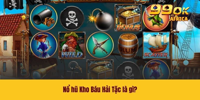 Kho Báu Hải Tặc 99OK - Slot Game Đỉnh Cao Không Nên Bỏ Lỡ 2 Nổ hũ Kho Báu Hải Tặc là gì?