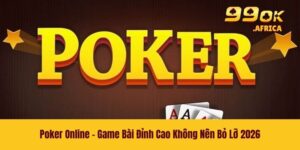 Poker Online - Game Bài Đỉnh Cao Không Nên Bỏ Lỡ 2026