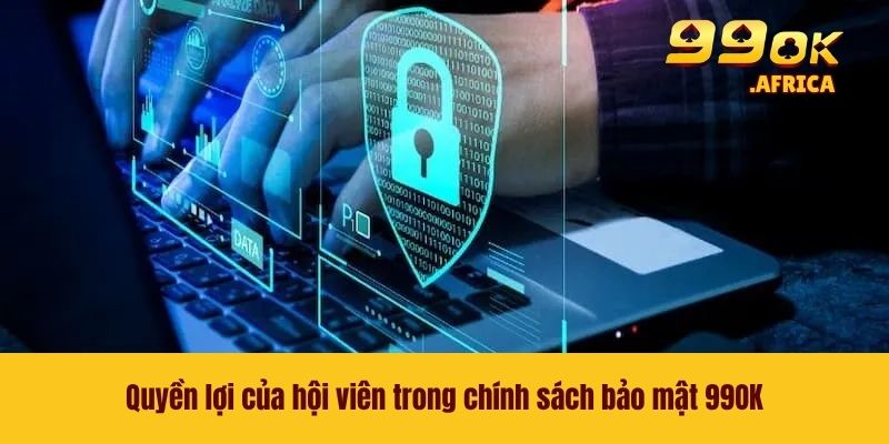 Quyền lợi của hội viên trong chính sách bảo mật 99OK
