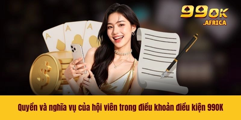 Quyền và nghĩa vụ của hội viên trong điều khoản điều kiện 99OK