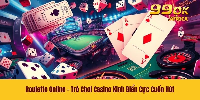 Roulette Online - Trò Chơi Casino Kinh Điển Cực Cuốn Hút 1 Roulette Online - Trò Chơi Casino Kinh Điển Cực Cuốn Hút
