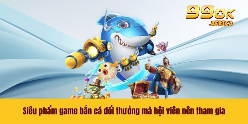 Game Bắn Cá Đổi Thưởng - Xu Thế Giải Trí Hot Nhất 2026 3 Siêu phẩm game bắn cá đổi thưởng mà hội viên nên tham gia