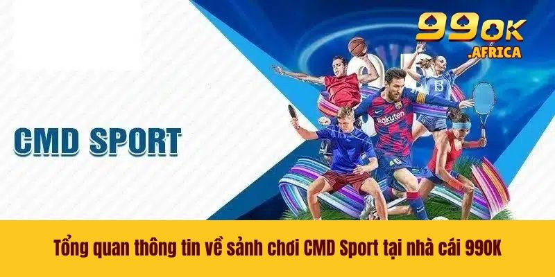 CMD Sport - Cá Cược Thể Thao Đỉnh Cao Rinh Thưởng Khủng 2 Tổng quan thông tin về sảnh chơi CMD Sport tại nhà cái 99OK