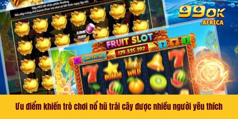 Nổ Hũ Trái Cây - Tựa Game Slot Vạn Người Mê Tại Nhà Cái 99OK 3 Ưu điểm khiến trò chơi nổ hũ trái cây được nhiều người yêu thích